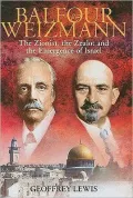 Balfour and Weizmann: The Zionist, the Zealot and the Emergence of Israel