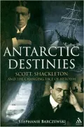 Antarctic Destinies: Scott, Shackleton, and the Changing Face of Heroism