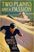 Two Planks and a Passion: The Dramatic History of Skiing