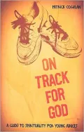 On Track for God: A Guide to Spirituality for Young Adults