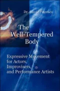 The Well-Tempered Body: Expressive Movement for Actors, Improvisers, and Performance Artists