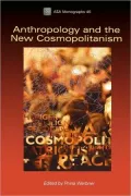 Anthropology and the New Cosmopolitanism: Rooted, Feminist and Vernacular Perspectives