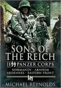 Sons of the Reich: II SS Panzer Corps, Normandy, Arnhem, the Ardennes and on the Eastern Front