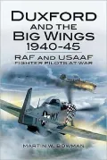 Duxford and the Big Wings 1940-45: RAF and USAAF Fighter Pilots at War
