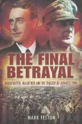 The Final Betrayal: Mountbatten, MacArthur and the Tragedy of Japanese POWs