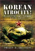 Korean Atrocity!: Forgotten War Crimes, 1950-1953