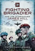 Fighting Brigadier: The Life of Brigadier James Hill Dso* Mc