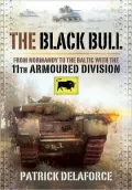 The Black Bull: From Normandy to the Baltic with the 11th Armoured Division