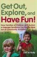 Get Out, Explore, and Have Fun!: How Families of Children With Autism or Asperger Syndrome Can Get the Most Out of Community Activities