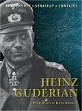 Heinz Guderian: The background, strategies, tactics and battlefield experiences of the greatest commanders of history