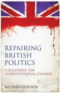 Repairing British Politics: A Blueprint for Constitutional Change
