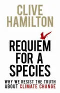 Requiem for a Species: Why We Resist the Truth About Climate Change