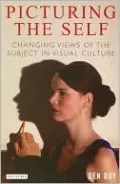 Picturing the Self: Changing Views of the Subject in Visual Culture