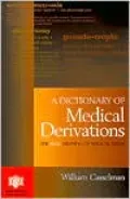 Dictionary of Medical Derivations: The Real Meaning of Medical Terms