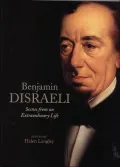 Benjamin Disraeli: Scenes from an Extraordinary Life