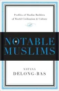 Notable Muslims: Profiles of Muslim Builders of the World Civilization and Culture