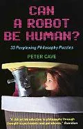 Can a Robot Be Human?: 33 Perplexing Philosophy Puzzles