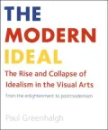 Modern Ideal: The Rise and Collapse of Idealism in the Visuals Arts - from the Enlightenment to Postmodernism