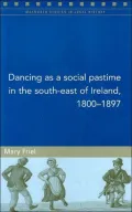 Dancing as a Social Pastime in the South-East of Ireland, 1800-1897(Maynooth Studies in Local History Series)