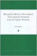 Muirchu Moccu Mactheni's: Life of Saint Patrick