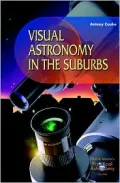 Visual Astronomy in the Suburbs: A Guide to Spectacular Viewing