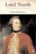 Lord North : The Prime Minister Who Lost America