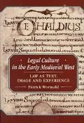 Legal Culture in the Early Medieval West Law As Text, Image and Experience