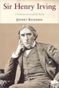 Sir Henry Irving: A Victorian Actor and His World