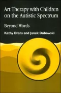 Art Therapy With Children on the Autistic Spectrum: Beyond Words