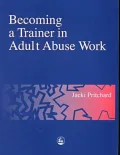Becoming a Trainer in Adult Abuse Work : A Practical Guide