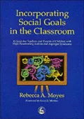 Incorporating Social Goals in the Classroom: A Guide for Teachers and Parents of Children with High-Functioning Autism and Asperger Syndrome