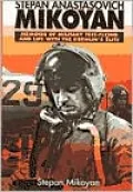 Stepan Anastasovich Mikoyan: Memoirs of Military Test-Flying and Life with the Kremlin's Elite