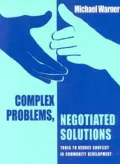 Complex Problems, Negotiated Solutions : Tools to Reduce Conflict in Community Development