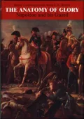 Anatomy of Glory: Napoleon and His Guard: A Study in Leadership