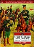 Sound the Charge: The U. S. Cavalry in the American West, 1866-1916, Vol. 12