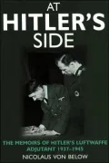 At Hitler's Side : The Memoirs of Hitler's Luftwaffe Adjutant, 1937-1945