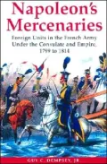 Napoleon's Mercenaries: Foreign Units in the French Army under the Consulate and Empire, 1799-1814