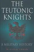 Teutonic Knights A Military History