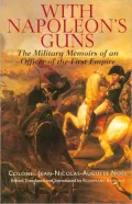 With Napoleon's Guns: The Military Memoirs of an Officer of the First Empire