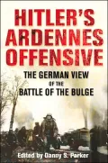 Hitler's Ardennes Offensive : The German View of the Battle of the Bulge