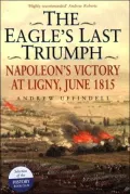 Eagle's Last Triumph: Napoleon's Victory at Ligny, June 1815