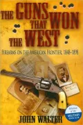 Guns that Won the West: Firearms on the American Frontier, 1848-1898