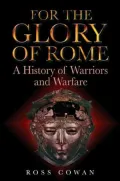 For the Glory of Rome: A History of Warriors and Warfare