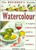 The Beginner's Guide Watercolor: A Complete Step-By-Step Guide to Techniques and Materials