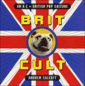 Brit Cult: An A-Z of British Pop Culture