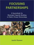 Focusing Partnerships: A Sourcebook for Municipal Capacity Building in Public-Private Partnerships