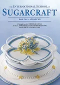International School of Sugarcraft: Advanced, Vol. 2