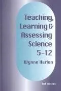 Teaching, Learning and Assessing Science 5-12