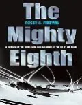 Mighty Eighth A History of the Units, Men and Machines of the U.S. 8th Air Force
