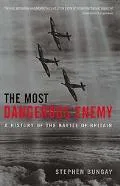 Most Dangerous Enemy A History of the Battle of Britain